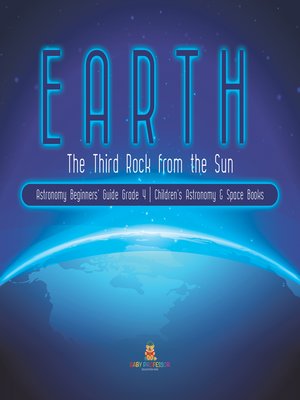cover image of Earth --The Third Rock from the Sun--Astronomy Beginners' Guide Grade 4--Children's Astronomy & Space Books